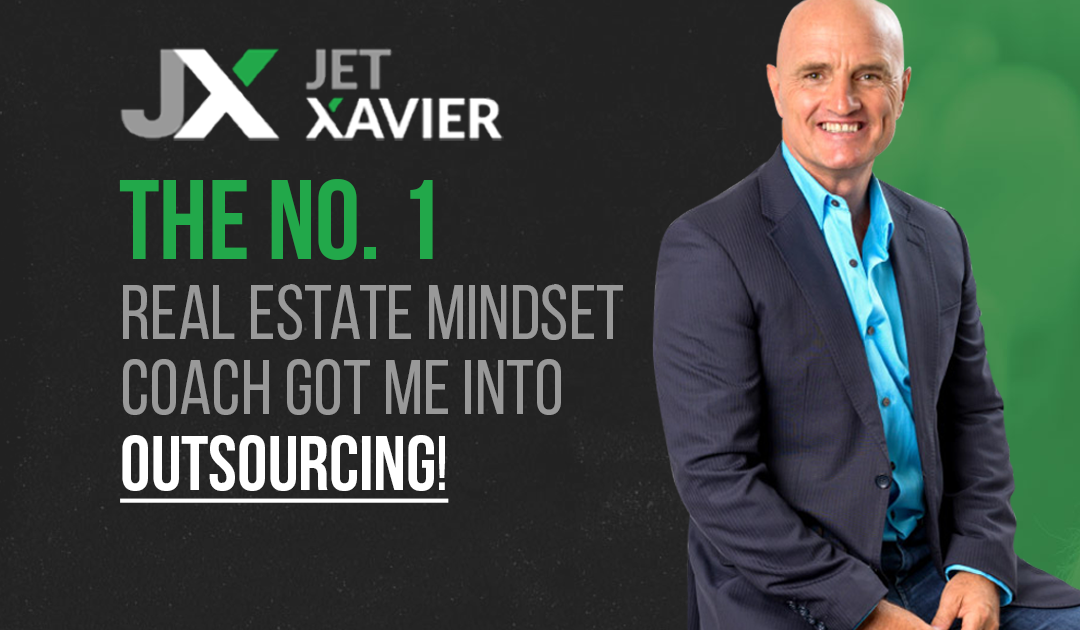 Jet Xavier, the no. 1 Real Estate Mindset Coach, got me into Outsourcing!