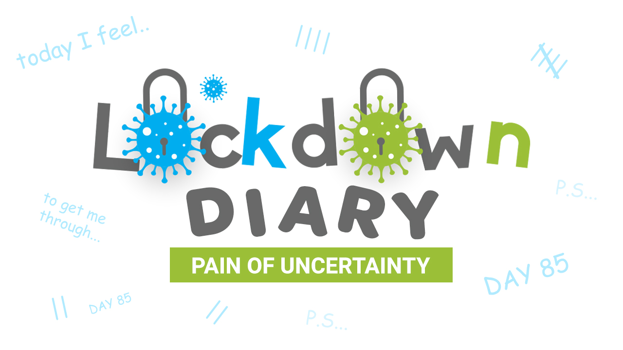Lockdown Diary - Pain of Uncertainty