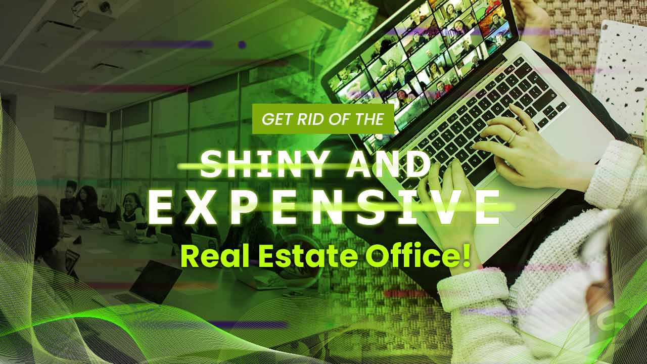 Get Rid of the Shiny and Expensive Real Estate Office