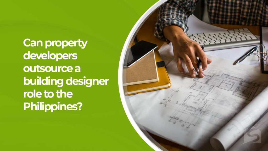 Can Property Developers Outsource Building Designer Role To The Philippines