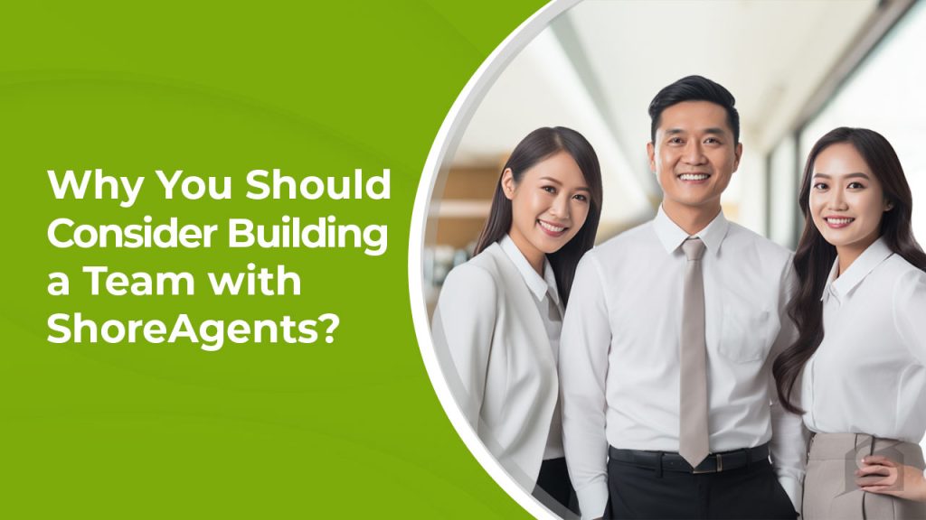Why you should consider building a team with ShoreAgents