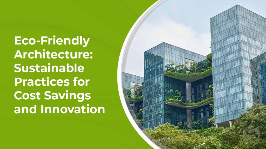Eco-Friendly Architecture Sustainable Practices for Cost Savings and Innovation
