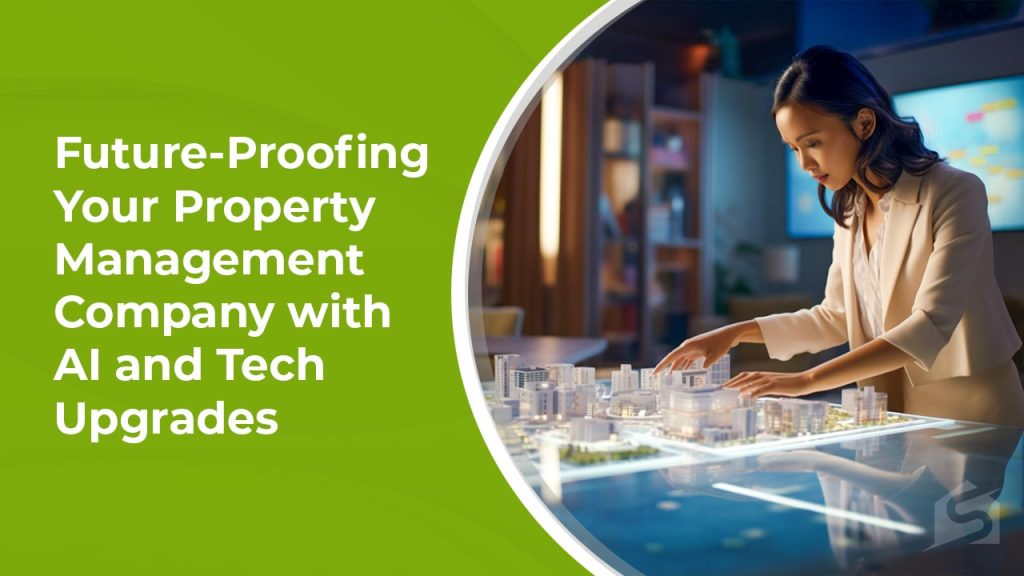 Future Proofing Your Property Management Company with AI and Tech Upgrades