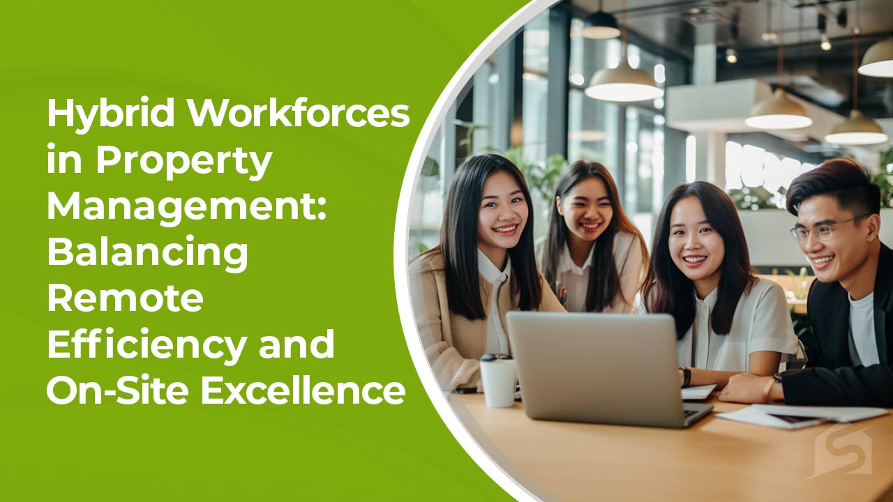 Hybrid Workforces in Property Management Balancing Remote Efficiency and On-Site Excellence