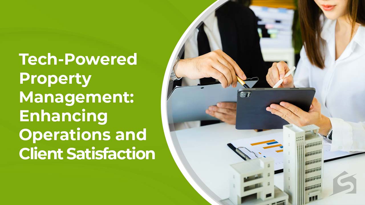 Tech-Powered Property Management Enhancing Operations and Client Satisfaction